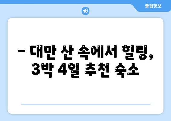 대만 3박 4일 산 숙소 추천| 눈부신 산 경치와 신선한 공기 속 힐링 | 대만 여행, 산악 숙소, 자연 휴양