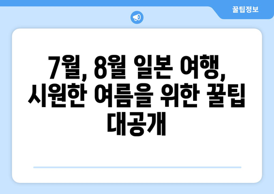 7월&8월 일본 여행 완벽 가이드| 대도시부터 소도시까지, 시기별 추천 명소 & 꿀팁 | 일본 여행, 여름 여행, 여행 계획, 여행지 추천