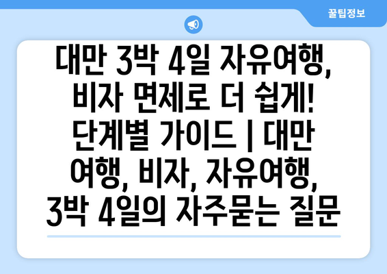 대만 3박 4일 자유여행, 비자 면제로 더 쉽게! 단계별 가이드 | 대만 여행, 비자, 자유여행, 3박 4일