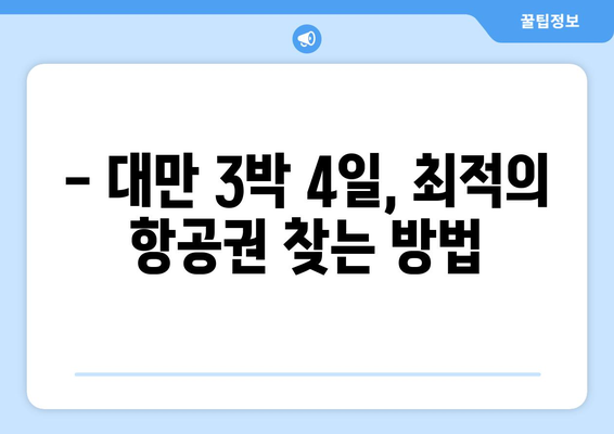 대만 3박 4일 항공권 예약 완벽 가이드| 놓치지 말아야 할 유의사항 5가지 | 대만 여행, 항공권 예약, 팁, 주의사항