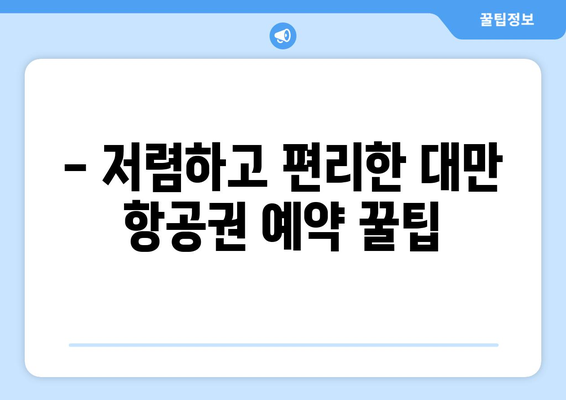 대만 3박 4일 항공권 예약 완벽 가이드| 놓치지 말아야 할 유의사항 5가지 | 대만 여행, 항공권 예약, 팁, 주의사항